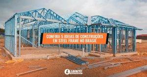 Confira 5 ideias de construções em Steel Frame no Brasil e as vantagens e desvantagens dessa técnica