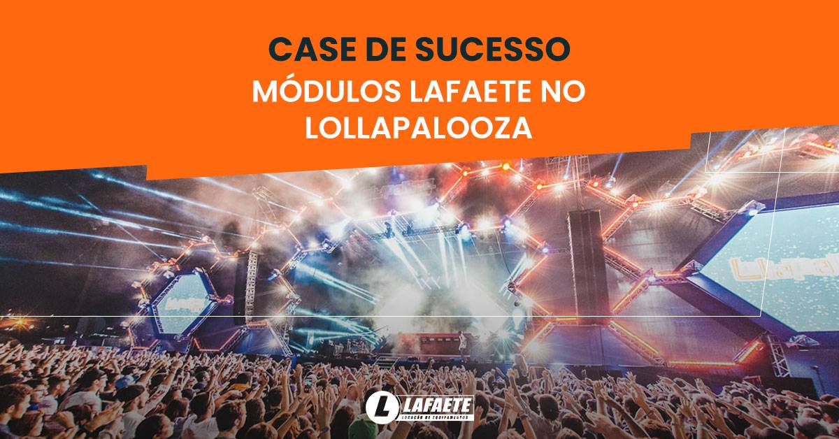Lafaete e Lollapalooza: saiba como essa parceria criou um case de sucesso em estruturas para eventos
