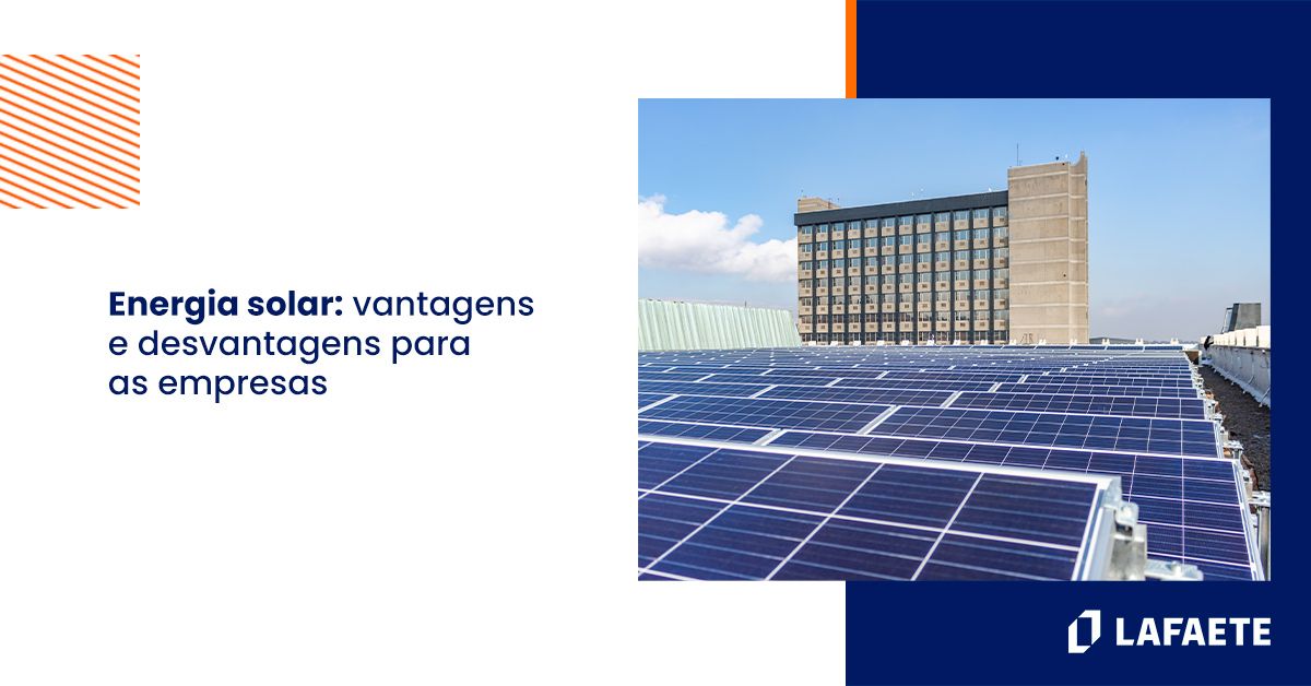 Energia solar vantagens e desvantagens para sua empresa Lafaete